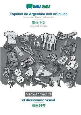 BABADADA BLACKANDWHITE, ESPAOL DE ARGENTINA CON ARTICULOS  SIMPLIFIED CHINESE (IN CHINESE SCRIPT), EL DICCIONARIO VISUAL  VI